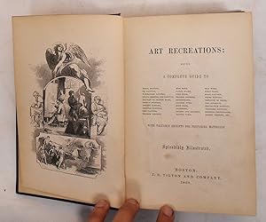 Seller image for Art Recreations: Being A Complete Guide To Pencil Drawing, Oil Painting, Water-Color Painting,. for sale by Mullen Books, ABAA