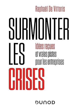 surmonter les crises : idées reçues et vraies pistes pour les entreprises