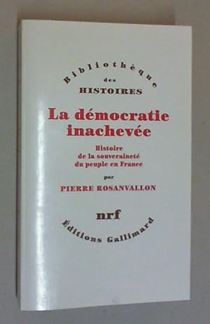 La démocratie inachevée. Histoire de la souveraineté du peuple en France.