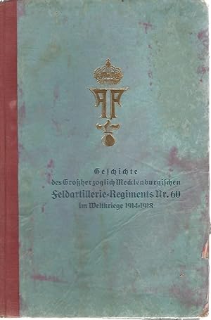 Geschichte des Großherzoglich Mecklenburgischen Feldartillerie-Regiments Nr. 60 im Weltkriege 191...