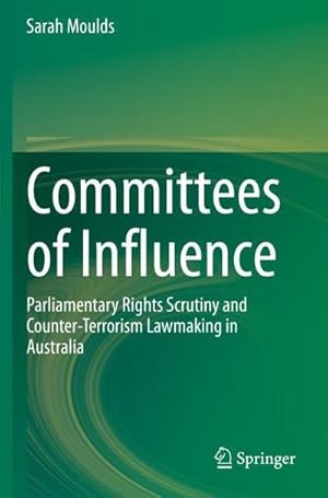 Bild des Verk�ufers f�r Committees of Influence : Parliamentary Rights Scrutiny and Counter-Terrorism Lawmaking in Australia zum Verkauf von AHA-BUCH GmbH