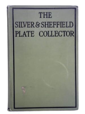 Seller image for The Silver and Sheffield Plate Collector; A Guide to English Domestic Metal Work in Old Silver and Old Sheffield Plate for sale by World of Rare Books