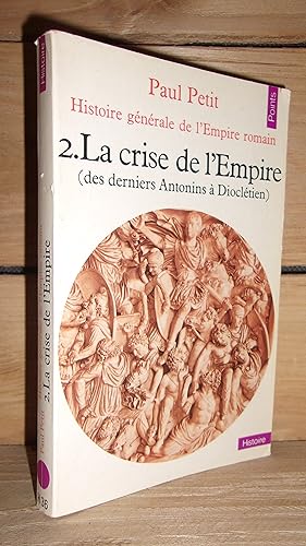 HISTOIRE GENERALE DE L'EMPIRE ROMAIN - T.2 : La Crise de l'Empire (Les derniers Antonins à Dioclé...