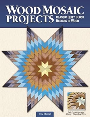 Bild des Verkufers fr Wood Mosaic Projects : Classic Quilt Block Designs in Wood zum Verkauf von GreatBookPrices