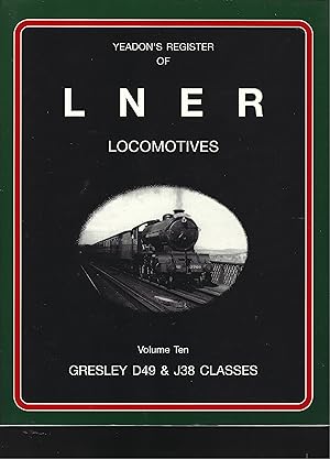 Bild des Verkufers fr YEADON'S Register OF lner Locomotives: Gresley D49 & J38 Classes - Volume Ten zum Verkauf von Chaucer Bookshop ABA ILAB