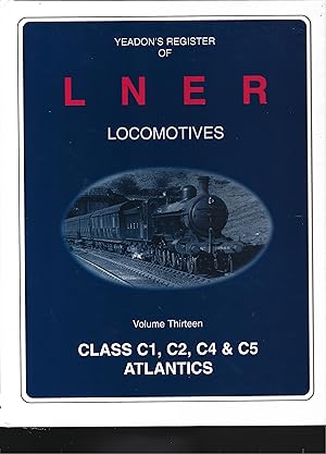 Bild des Verkufers fr YEADON'S Register OF lner Locomotives: Class C1, C2, C4 & C5, Atlantics - Volume Thirteen zum Verkauf von Chaucer Bookshop ABA ILAB