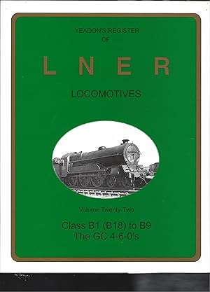 Bild des Verkufers fr YEADON'S Register OF lner Locomotives: Class B1 (B18) TO B9, The GC 4-6-0S - Volume Twenty-Two zum Verkauf von Chaucer Bookshop ABA ILAB