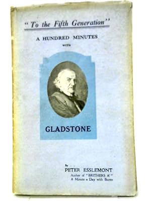 Imagen del vendedor de To the Fifth Generation A Hundred Minutes with Gladstone a la venta por World of Rare Books