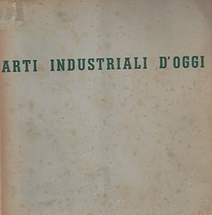 Seller image for ARTI INDUSTRIALI D'OGGI / INDUSTRIAL ARTS OF TODAY - Inscribed by Carlo A. Felice for sale by ART...on paper - 20th Century Art Books