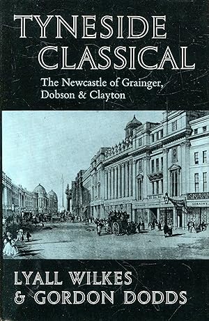 Seller image for Tyneside Classical : The Newcastle of Grainger, Dobson & Clayton for sale by Pendleburys - the bookshop in the hills