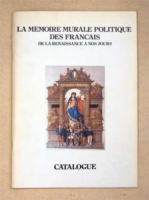 La mémoire murale politique des Français de la Renaissance à nos jours.