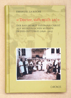 Seller image for Doctor, sieh mich an!. Der Basler Arzt Hermann Christ auf medizinischer Mission in der Osttrkei (1898 - 1903). for sale by antiquariat peter petrej - Bibliopolium AG