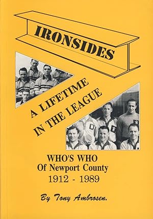 Immagine del venditore per THE IRONSIDES: A LIFETIME IN THE LEAGUE. WHO'S WHO OF NEWPORT COUNTY 1912-1989 venduto da Sportspages