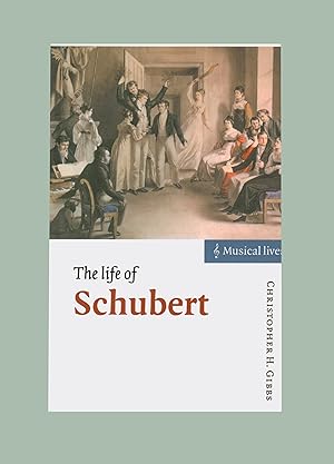 The Life of Schubert by Christopher H. Gibbs, Published by Cambridge University Press in 2003 in ...