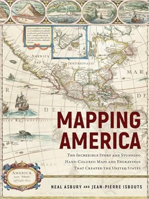 Seller image for Mapping America: The Incredible Story and Stunning Hand-Colored Maps and Engravings that Created the United States by Isbouts, Jean-Pierre, Asbury, Neal [Hardcover ] for sale by booksXpress