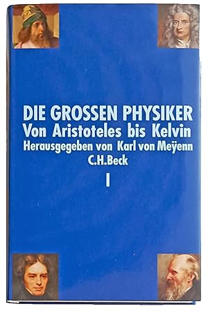 Die Grossen Physiker. Von Aristoteles bis Kelvin. Erster Band Von Aristoteles bis Kelvin.
