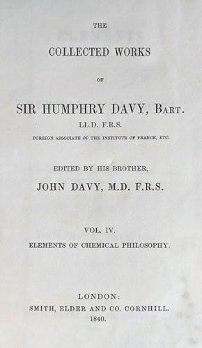 Bild des Verkufers fr Elements of Chemical Philosophy, as Regards The Laws of Chemical Changes: Undecompounded Bodies and Their Primary Combinations. The Collected Works of Sir Humphry Davy, Bart. . . . Edited by his brother, John Davy, M.D. F.R.S. Vol. IV. zum Verkauf von Jeff Weber Rare Books