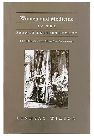 Women and Medicine in the French Enlightenment: The Debate over Maladies des Femmes.