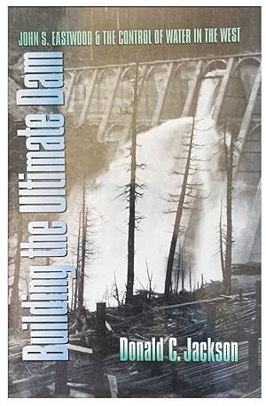 Building the Ultimate Dam: John S. Eastwood and the Control of Water in the West.