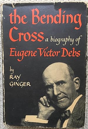THE BENDING CROSS A BIOGRAPHY OF EUGENE VICTOR DEBS