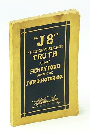 "J8" A Chronicle of the Neglected Truth About Henry Ford and the Ford Motor Company [Co.]