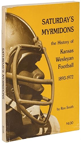Immagine del venditore per Saturday's Myrmidons: The History of Kansas Wesleyan Football 1893-1972 venduto da Between the Covers-Rare Books, Inc. ABAA