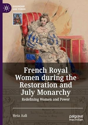 Bild des Verkufers fr French Royal Women during the Restoration and July Monarchy : Redefining Women and Power zum Verkauf von AHA-BUCH GmbH
