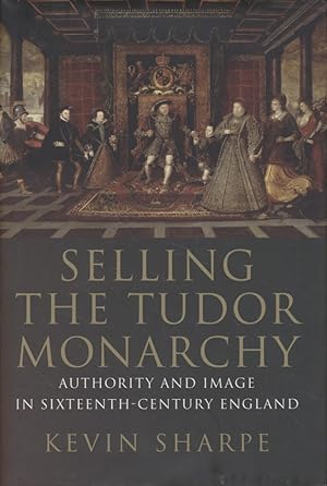 Bild des Verkufers fr Selling the Tudor Monarchy: Authority and Image in Sixteenth-Century England. zum Verkauf von Fundus-Online GbR Borkert Schwarz Zerfa