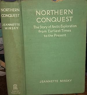 Northern Conquest, the Story of Arctic exploration from Earliest Times to the Present. 1934, Firs...