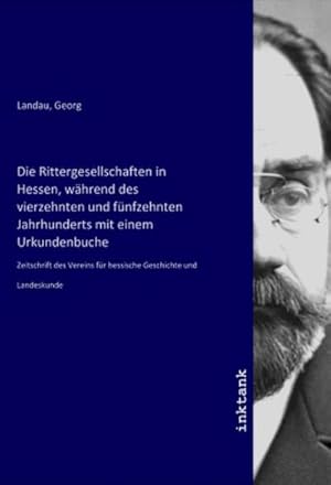 Bild des Verkufers fr Die Rittergesellschaften in Hessen, whrend des vierzehnten und fnfzehnten Jahrhunderts mit einem Urkundenbuche : Zeitschrift des Vereins fr hessische Geschichte und Landeskunde zum Verkauf von AHA-BUCH GmbH