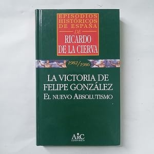 1982/1986. LA VICTORIA DE FELIPE GONZÁLEZ. EL NUEVO ABSOLUTISMO