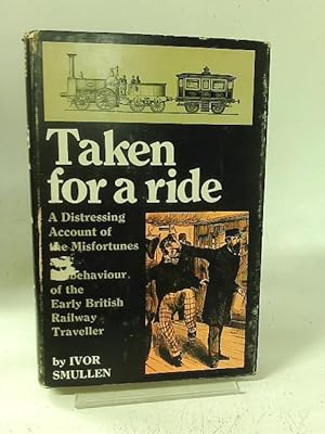 Bild des Verkufers fr Taken for a Ride: A Distressing Account of the Misfortunes and Misbehaviour of the Early British Railway Traveller zum Verkauf von World of Rare Books