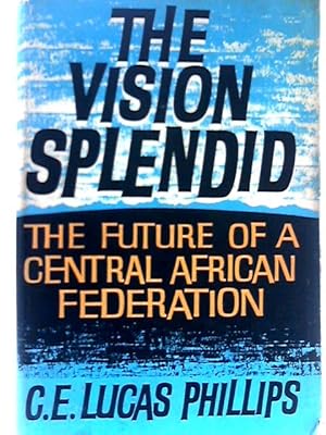 Bild des Verkufers fr The Vision Splendid: The Future Of A Central African Federation zum Verkauf von World of Rare Books