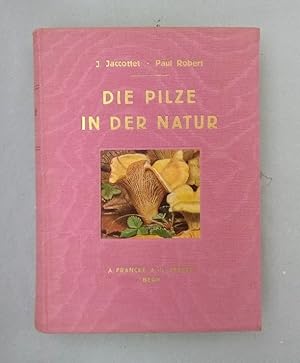 Image du vendeur pour Die Pilze in der Natur. Deutsche Bearbeitung von A. Knapp. Mit 76 farbigen Tafeln von Paul Robert. mis en vente par Wissenschaftl. Antiquariat Th. Haker e.K