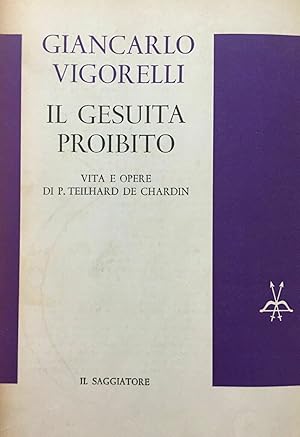 IL GESUITA PROIBITO. Vita e opere di P. Teilhard De Chardin