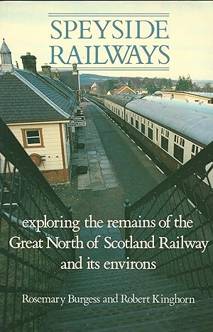 Speyside Railways: Exploring the Remains of the Great North of Scotland Railway and Its Environs