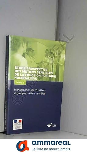 Seller image for Etude prospective des mtiers sensibles de la fonction publique hospitalire : Tome 2 : Monographie de 10 mtiers et groupes de mtiers sens for sale by Ammareal