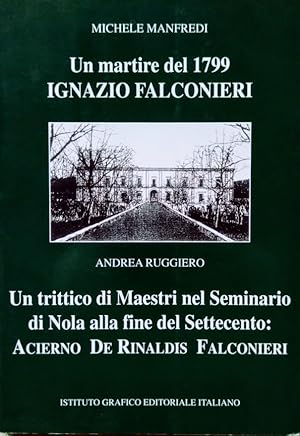 Un martire del 1799 IGNAZIO FALCONIERI - Un trittico di Maestri nel Seminario di Nola alla fine d...
