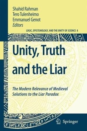 Seller image for Unity, Truth and the Liar: The Modern Relevance of Medieval Solutions to the Liar Paradox (Logic, Epistemology, and the Unity of Science (8)) (English and Latin Edition) [Hardcover ] for sale by booksXpress