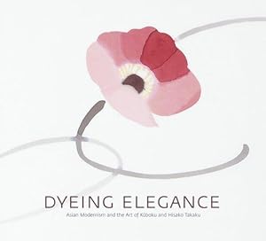 Image du vendeur pour Dyeing Elegance: Asian Modernism and the Art of Kuboku and Hisako Takaku mis en vente par WeBuyBooks