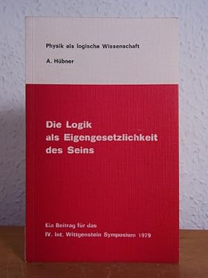 Die Logik als Eigengesetzlichkeit des Seins. Ein Versuch der Begründung der Physik als logische W...