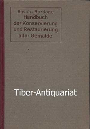 Handbuch der Konservierung und Restaurierung alter Gemälde. Mit einem Anhang über die einschlägig...