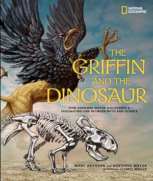 Bild des Verkufers fr Griffin and the Dinosaur : How Adrienne Mayor Discovered a Fascinating Link Between Myth and Science zum Verkauf von GreatBookPrices