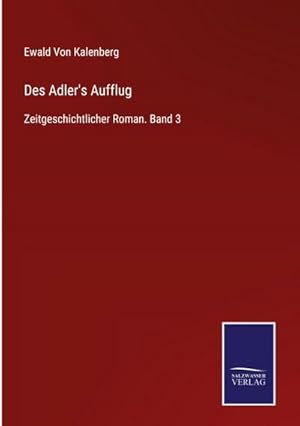 Seller image for Des Adler's Aufflug : Zeitgeschichtlicher Roman. Band 3 for sale by AHA-BUCH GmbH