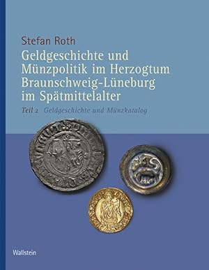 Geldgeschichte und Münzpolitik im Herzogtum Braunschweig-Lüneburg im Spätmittelalter. Teil 2: Gel...