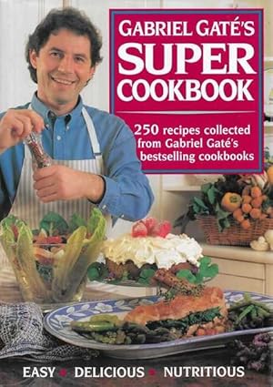 Gabriel Gate's Super Cokbook: 250 Recipes Collected from Gabriel Gate's Bestselling Cookbooks