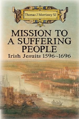 Immagine del venditore per Mission to a Suffering People : Irish Jesuits 1596 to 1696 venduto da GreatBookPrices