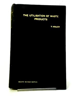 Imagen del vendedor de The Utilization Of Waste Products;: A Treatise On The Rational Utilization, Recovery, And Treatment Of Waste Products Of All Kinds a la venta por World of Rare Books