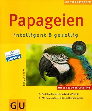 Papageien: intelligent & gesellig. [Mit den 10 GU-Erfolgstipps; Beliebte Papageienarten im Porträ...