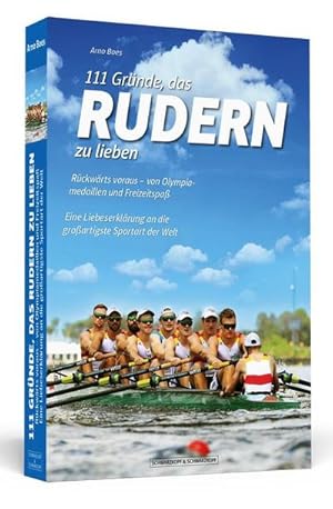 Bild des Verkufers fr 111 Grnde, das Rudern zu lieben : Rckwrts voraus - von Olympiamedaillen und Freizeitspa. Eine Liebeserklrung an die groartigste Sportart der Welt zum Verkauf von Smartbuy